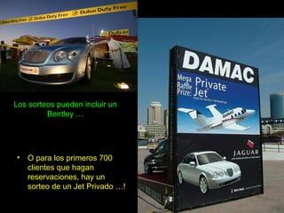 Los sorteos pueden incluir un
         Bentley …




• O para los primeros 700
  clientes que hagan
  reservaciones, hay un
  sorteo de un Jet Privado …!
 