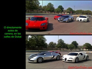 O directamente
autos de
carrera, en las
calles de Dubai
 