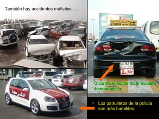 • Los patrulleros de la policía
son más humildes.
También hay accidentes múltiples …
O contra el coche de la escuelaO contra el coche de la escuela
de conducción …de conducción …
 