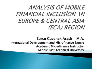 Burcu Guvenek Araslı       M.A.
International Development and Microfinance Expert
                  Academic Microfinance Instructor
                   Middle East Technical University
 