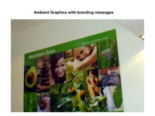 Ambient Graphics with branding messages 
 