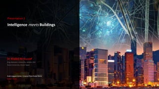 Intelligence meets Buildings
Dr. Khaled Ali Youssef
King Abdulaziz University, Jeddah, KSA
Assiut University, Assiut, Egypt
Arab League Center, Crowne Plaza Dubai Deira
Dubai - 2016
Presentation 1
 