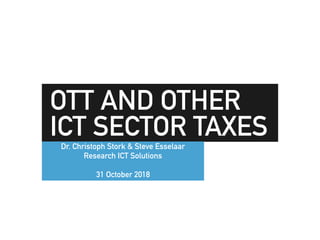 OTT AND OTHER
ICT SECTOR TAXESDr. Christoph Stork & Steve Esselaar
Research ICT Solutions
31 October 2018
 