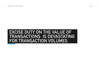 10
EXCISE DUTY ON THE VALUE OF
TRANSACTIONS IS DEVASTATING
FOR TRANSACTION VOLUMES
RESEARCH ICT SOLUTIONS
 