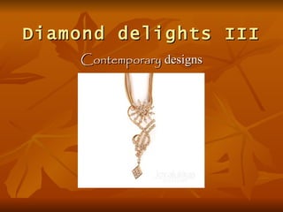 Diamond delights III
    Contemporary designs
 
