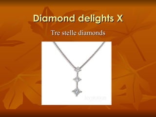 Diamond delights X
   Tre stelle diamonds
 