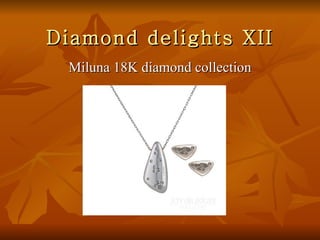 Diamond delights XII
 Miluna 18K diamond collection
 