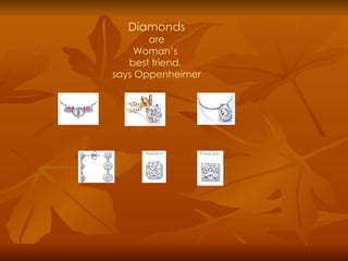 Diamonds
       are
    Woman’s
   best friend,
says Oppenheimer
 