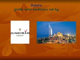 Dubai’s
global hotel ambitions led by
 