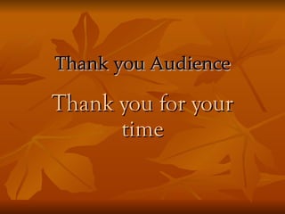 Thank you Audience

Thank you for your
      time
 