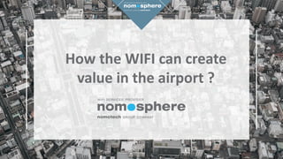 How the WIFI can create
value in the airport ?
 