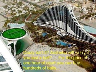 Crazy isn’t it? And who will worry if you lost a ball?…. For the price of one hour of court you can buy hundreds of balls... 