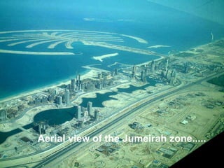 Aerial view of the Jumeirah zone.....
 