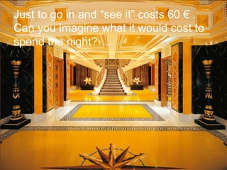 Just to go in and “see it” costs 60 € .
Can you imagine what it would cost to
spend the night?…..
 
