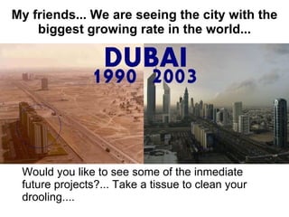 My friends... We are seeing the city with the biggest growing rate in the world... Would you like to see some of the inmediate future projects?... Take a tissue to clean your drooling.... 