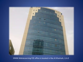 SPARK MahaLearning FZE office is located in Ras Al Khaimah, U.A.E
 