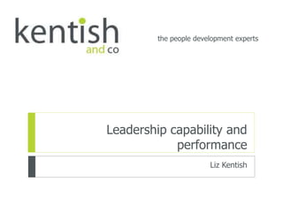 the people development experts
Leadership capability and
performance
Liz Kentish
 