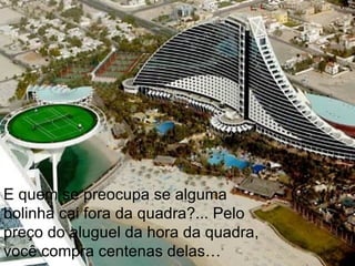 E quem se preocupa se alguma bolinha cai fora da quadra?... Pelo preço do aluguel da hora da quadra, você compra centenas delas… 