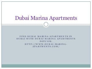 F I N D D U B A I M A R I N A A P A R T M E N T S I N
D U B A I W I T H D U B A I M A R I N A A P A R T M E N T S
D O T C O M .
H T T P : / / W W W . D U B A I - M A R I N A -
A P A R T M E N T S . C O M /
Dubai Marina Apartments
 