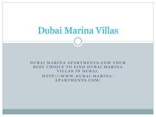 D U B A I M A R I N A A P A R T M E N T S . C O M Y O U R
B E S T C H O I C E T O F I N D D U B A I M A R I N A
V I L L A S I N D U B A I .
H T T P : / / W W W . D U B A I - M A R I N A -
A P A R T M E N T S . C O M /
Dubai Marina Villas
 