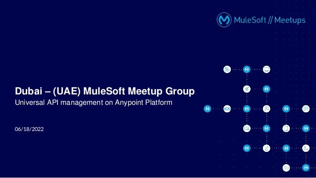 06/18/2022
Dubai – (UAE) MuleSoft Meetup Group
Universal API management on Anypoint Platform
 