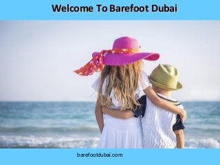 barefootdubai.com
Welcome To Barefoot DubaiWelcome To Barefoot Dubai
 