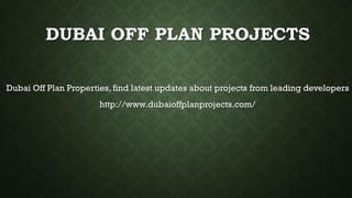 DUBAI OFF PLAN PROJECTS
Dubai Off Plan Properties, find latest updates about projects from leading developers
http://www.dubaioffplanprojects.com/
 