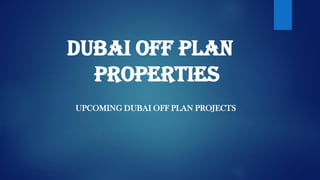 Dubai Off Plan
Properties
UPCOMING DUBAI OFF PLAN PROJECTS
 