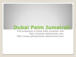 Dubai Palm Jumeirah
Find properties in Dubai Palm Jumeirah with
Palm Jumeirah Apartments.com.
http://www.palmjumeirah-apartments.com/
 