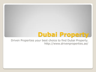 Dubai Property
Driven Properties your best choice to find Dubai Property.
http://www.drivenproperties.ae/