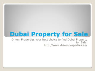 Dubai Property for Sale 
Driven Properties your best choice to find Dubai Property for Sale. 
http://www.drivenproperties.ae/  