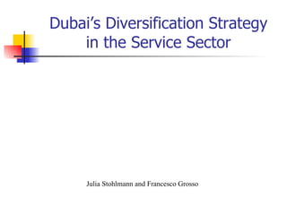 Dubai’s Diversification Strategy in the Service Sector Julia Stohlmann and Francesco Grosso   