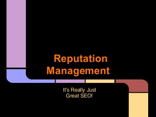 Reputation
Management
  It's Really Just
    Great SEO!
 