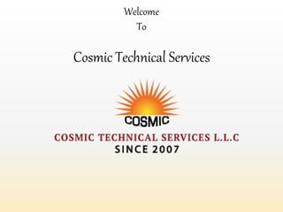 Welcome
To
Cosmic Technical Services
 