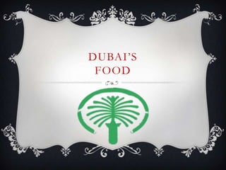 DUBAI’S
 FOOD
 