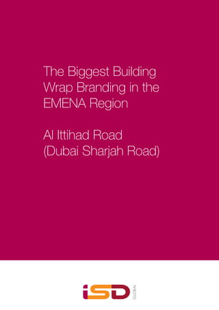 The Biggest Building
Wrap Branding in the
EMENA Region
Al Ittihad Road
(Dubai Sharjah Road)
 