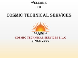 Welcome
To
Cosmic Technical Services
 