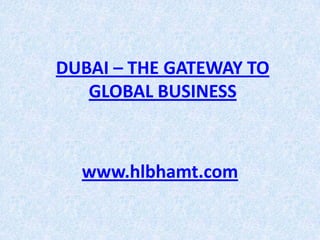 DUBAI – THE GATEWAY TO
GLOBAL BUSINESS

www.hlbhamt.com

 