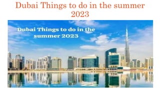 Dubai Things to do in the summer
2023
 