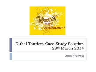 Dubai Tourism Case Study Solution
28th March 2014
Arun Khedwal
 