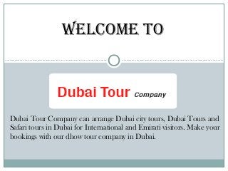 Welcome To




Dubai Tour Company can arrange Dubai city tours, Dubai Tours and
Safari tours in Dubai for International and Emirati visitors. Make your
bookings with our dhow tour company in Dubai.
 