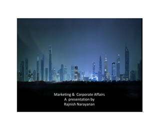 Marketing & Corporate Affairs
     A presentation by
     Rajnish Narayanan
                                1
 