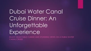 Dubai Water Canal
Cruise Dinner: An
Unforgettable
Experience
ENJOY DELECTABLE CUISINE AND STUNNING VIEWS ON A DUBAI WATER
CANAL CRUISE
 