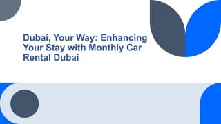 Dubai, Your Way: Enhancing
Your Stay with Monthly Car
Rental Dubai
 
