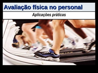 Avaliação física no personal Aplicações práticas 