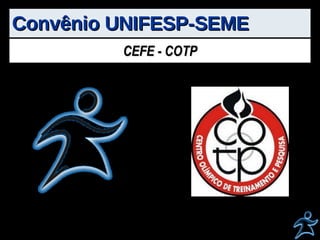 Convênio UNIFESP-SEME CEFE - COTP 