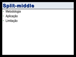 Split-middle Metodologia Aplicação Limitação 
