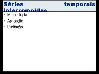 Séries temporais interrompidas Metodologia Aplicação Limitação 