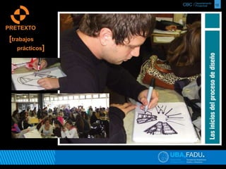CBC / 12 Departamento 
Proyectual 
PRETEXTO 
[trabajos 
prácticos] 
 