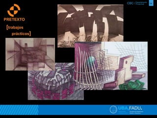 CBC / 14 Departamento 
Proyectual 
PRETEXTO 
[trabajos 
prácticos] 
 